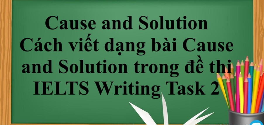 Cause and Solution | Cách viết dạng bài Cause and Solution trong đề thi IELTS Writing Task 2