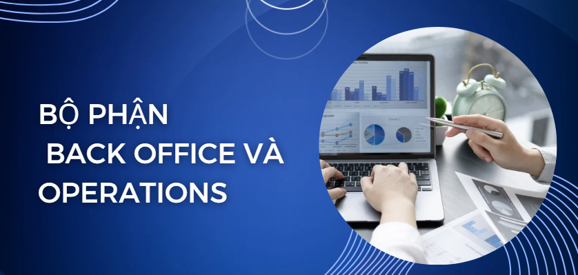 Các bộ phận cơ bản trong doanh nghiệp? Phân biệt Back office và Operations dễ hiểu