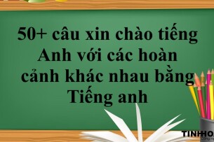 50+ câu xin chào tiếng Anh với các hoàn cảnh khác nhau bằng Tiếng anh (2025)