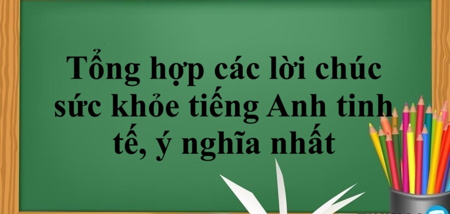 Tổng hợp các lời chúc sức khỏe tiếng Anh tinh tế, ý nghĩa nhất