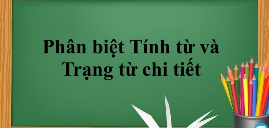 Phân biệt Tính từ và Trạng từ chi tiết chỉ trong vài phút? & Bài tập vận dụng (2025)
