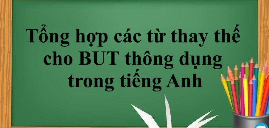 Tổng hợp các từ thay thế cho BUT thông dụng trong tiếng Anh (2025)