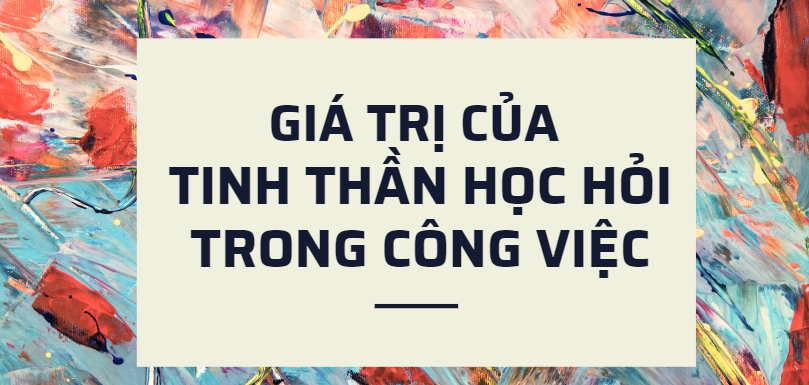 Suy nghĩ đột phá là gì? 6 Giá trị của tinh thần học hỏi