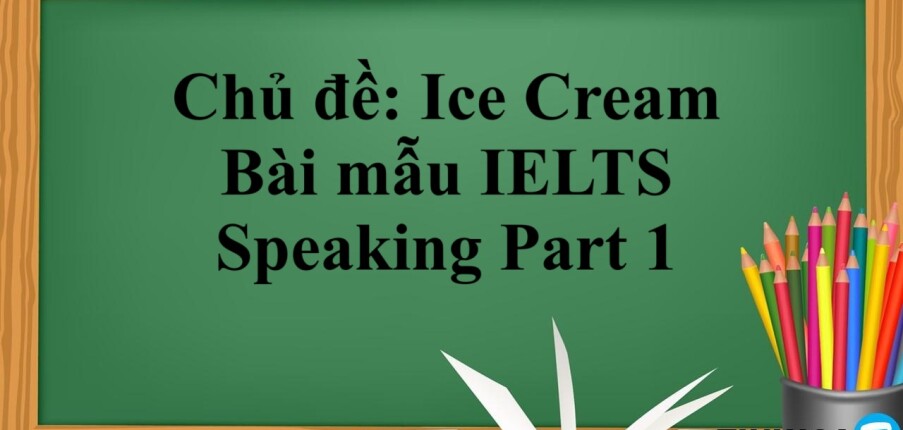 Chủ đề: Ice Cream | Bài mẫu IELTS Speaking Part 1