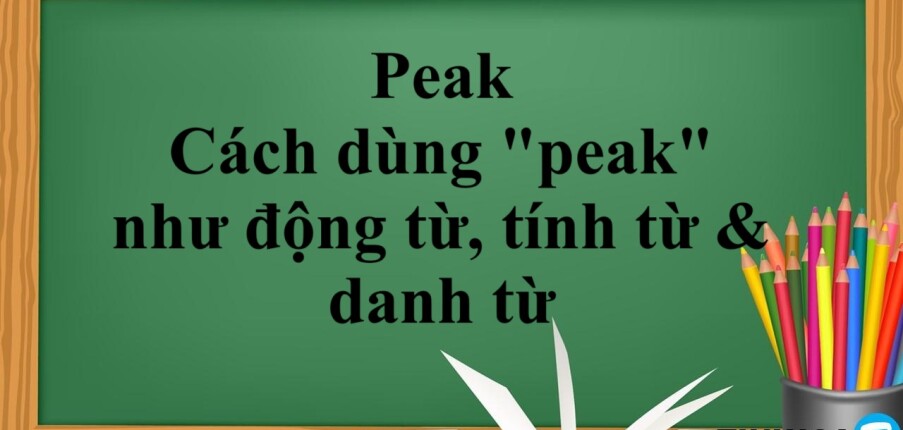 Peak | Cách dùng "peak" như động từ, tính từ & danh từ