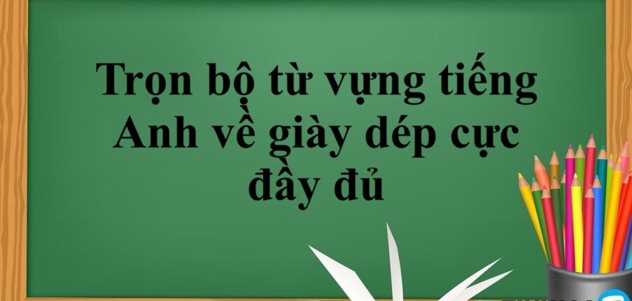 Trọn bộ từ vựng tiếng Anh về giày dép cực đầy đủ (2025)
