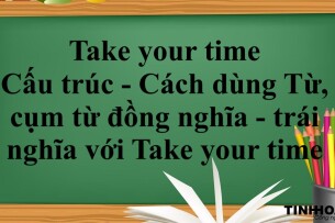 Take your time là gì? | Cấu trúc - Cách dùng - Từ, cụm từ đồng nghĩa - trái nghĩa với Take your time - Bài tập vận dụng (2025)
