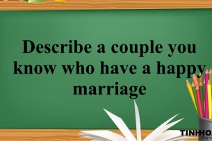 Describe a couple you know who have a happy marriage | Bài mẫu IELTS Speaking 2, 3 (2025)