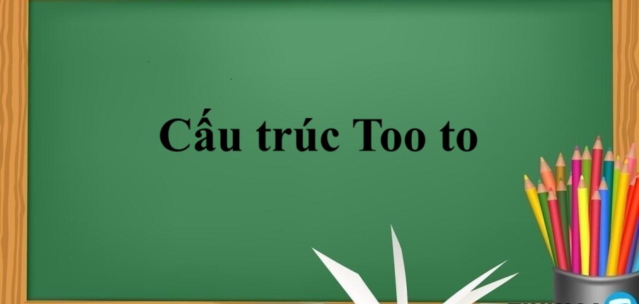 Cấu trúc Too to | Cách dùng & Công thức - Bài tập vận dụng