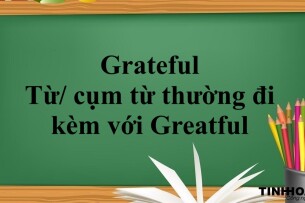 Grateful là gì? | Định nghĩa, cấu trúc, từ/ cụm từ thường đi kèm với Greatful và bài tập vận dụng