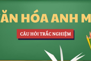 Bài tập trắc nghiệm môn Văn hóa Anh Mỹ | Câu hỏi ôn tập trắc nghiệm (2025)