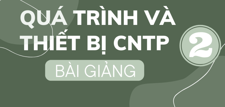 Bài giảng PPT (Power Point) học phần Quá trình và thiết bị CNTP 2 | SLIDE | Đại học Bách Khoa Hà Nội