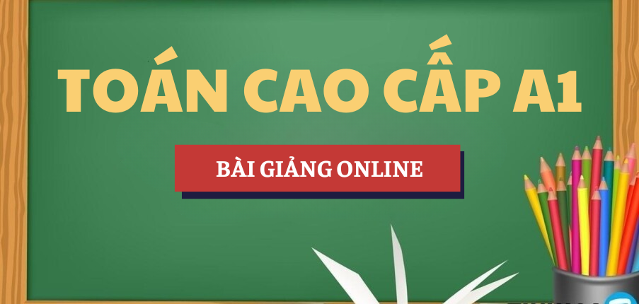 Bài giảng online công thức Toán cao cấp A1 (Chương 1-5) | HUFI - Trường Đại học Công nghiệp Thực phẩm TP. Hồ Chí Minh