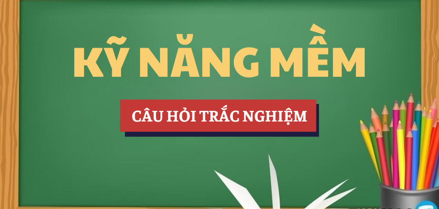 Bài tập trắc nghiệm môn Kỹ năng mềm | Câu hỏi ôn tập trắc nghiệm | UEH - Trường Đại học Kinh tế TP. Hồ Chí Minh