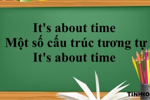 It's about time là gì? | Cấu trúc - Cách dùng - Một số cấu trúc tương tự It's about time -  Bài tập áp dụng