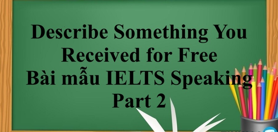 Describe Something You Received for Free  | Bài mẫu IELTS Speaking Part 2