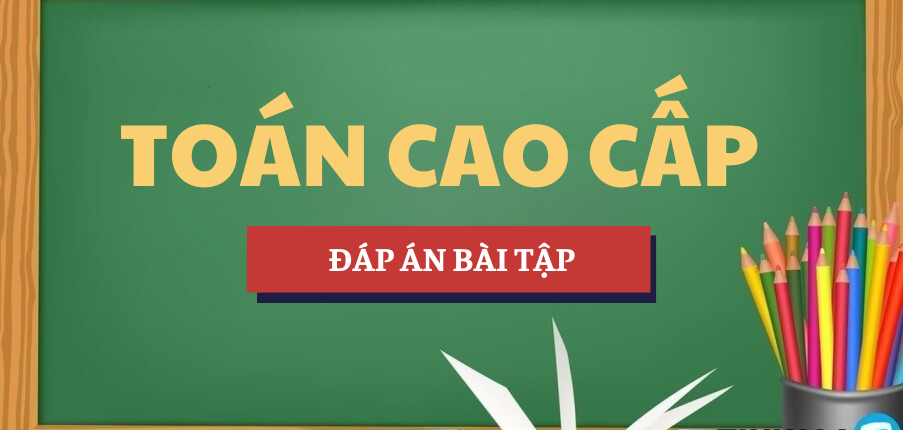 Đáp án bài tập môn Toán cao cấp | UEH - Trường Đại học Kinh tế TP. Hồ Chí Minh