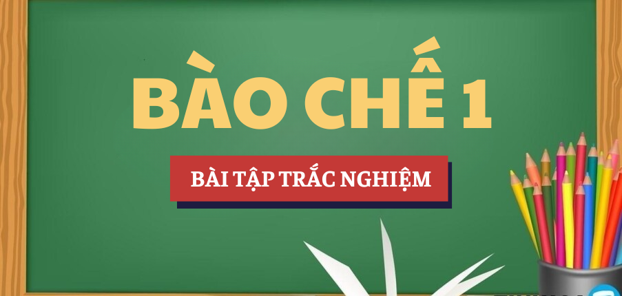 Bài tập trắc nghiệm môn Bào chế 1 | Câu hỏi ôn tập trắc nghiệm | HMU - Trường Đại học Y Hà Nội