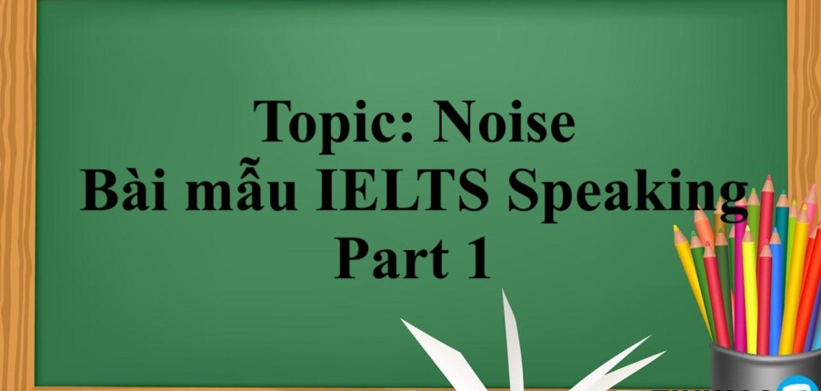 Topic: Noise | Bài mẫu IELTS Speaking Part 1