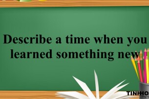 Describe a time when you learned something new | Bài mẫu Speaking Part 2 (2025)