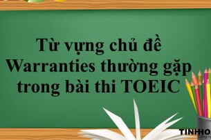 20+ từ vựng chủ đề Warranties thường gặp trong bài thi TOEIC