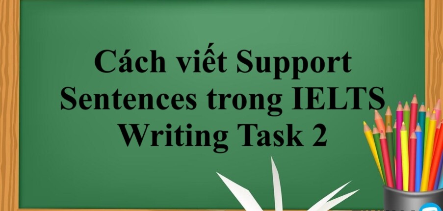 Cách viết Support Sentences trong IELTS Writing Task 2