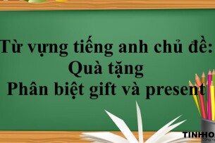 Từ vựng tiếng Anh theo chủ đề: Quà tặng và kèm mẫu câu giao tiếp, phân biệt gift và present (2025)