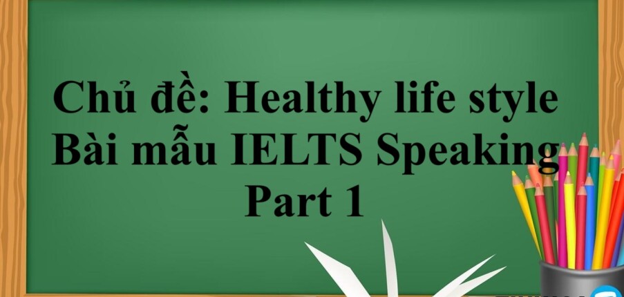 Chủ đề: Healthy life style | Bài mẫu IELTS Speaking Part 1