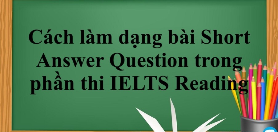 Cách làm dạng bài Short Answer Question trong phần thi IELTS Reading