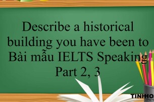 Describe a historical building you have been to | Bài mẫu IELTS Speaking Part 2, 3 (2025)
