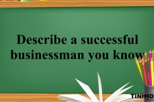 Describe a successful businessman you know | Bài mẫu IELTS Speaking Part 2