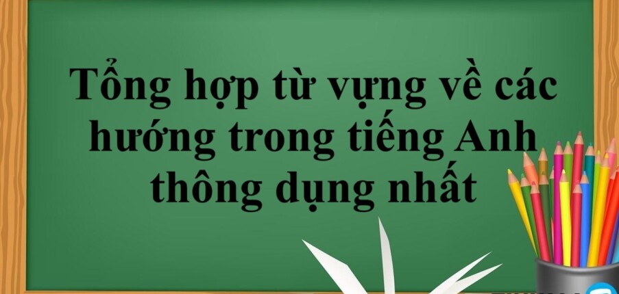 Tổng hợp từ vựng về các hướng trong tiếng Anh thông dụng nhất