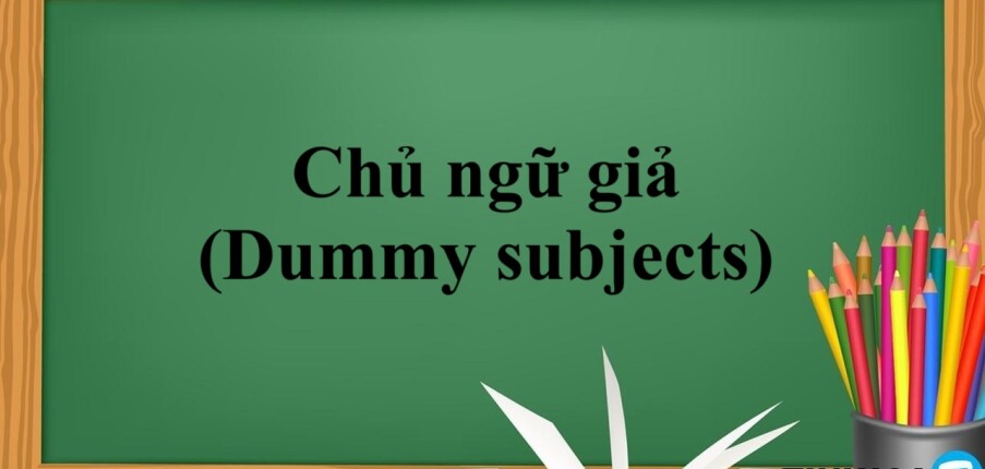 Chủ ngữ giả (Dummy subjects) là gì?  | Khái niệm, cách sử dụng và bài tập vận dụng