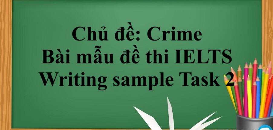 Chủ đề Crime: | Bài mẫu đề thi IELTS Writing sample Task 2