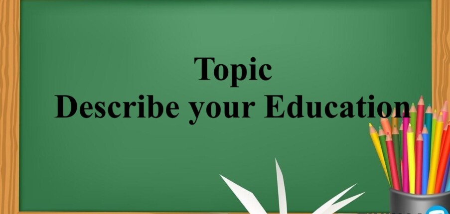 Topic: Describe your Education | Bài mẫu IELTS Speaking Part 1, 2, 3