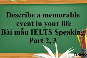 Describe a memorable event in your life | Bài mẫu IELTS Speaking Part 2, 3