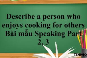 Describe a person who enjoys cooking for others | Bài mẫu Speaking Part 2, 3