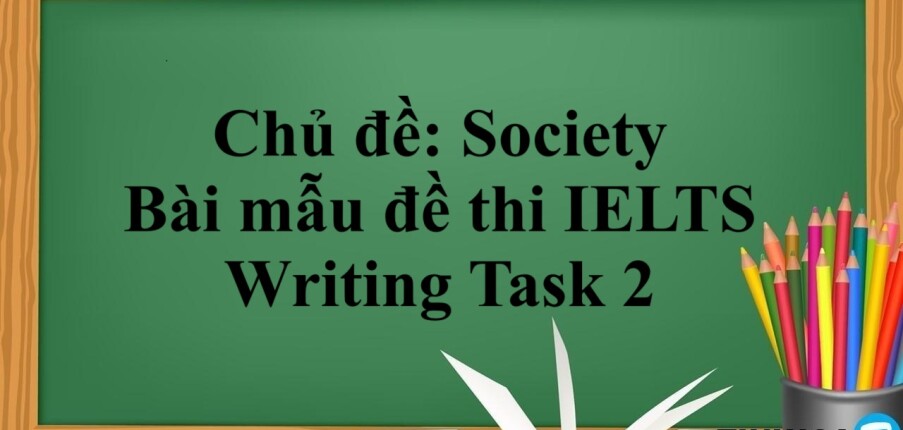 Chủ đề: Society | Bài mẫu đề thi IELTS Writing Task 2