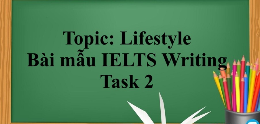 Topic: Lifestyle | Bài mẫu IELTS Writing Task 2