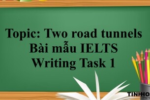 Topic: Two road tunnels | Bài mẫu IELTS Writing Task 1 (2025)