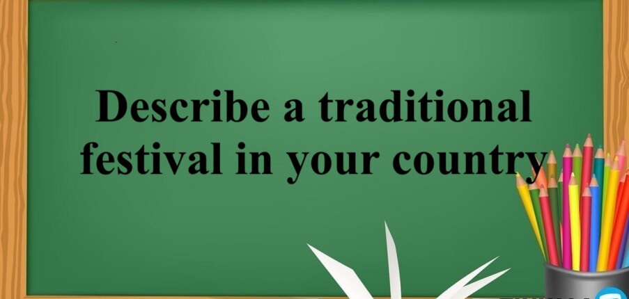 Describe a traditional festival in your country | Bài mẫu  IELTS Speaking Part 3