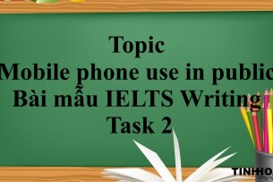 Topic: Mobile phone use in public | Bài mẫu IELTS Writing Task 2