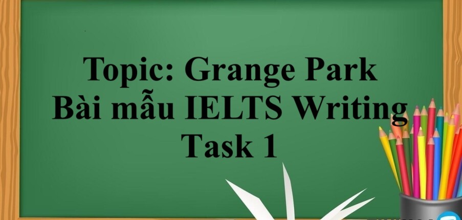 Topic: Grange Park | Bài mẫu IELTS Writing task 1