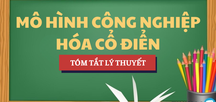 Tóm tắt lý thuyết Mô hình công nghiệp hóa cổ điển | Học phần Kinh tế chính trị | FTU - Trường Đại học Ngoại Thương