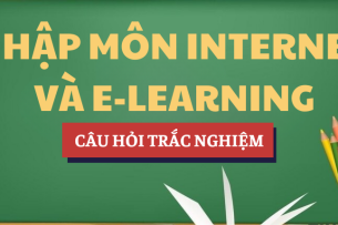 Bài tập trắc nghiệm Nhập môn Internet và E-learning | Câu hỏi ôn tập trắc nghiệm | Tổng hợp các trường đại học