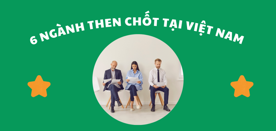 Tại sao lại có ngành nghề then chốt? Nhân lực của các ngành nào sẽ dễ tìm  việc?