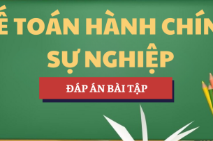 Đáp án bài tập Kế toán hành chính sự nghiệp | UEH - Trường Đại học Kinh tế TP. Hồ Chí Minh