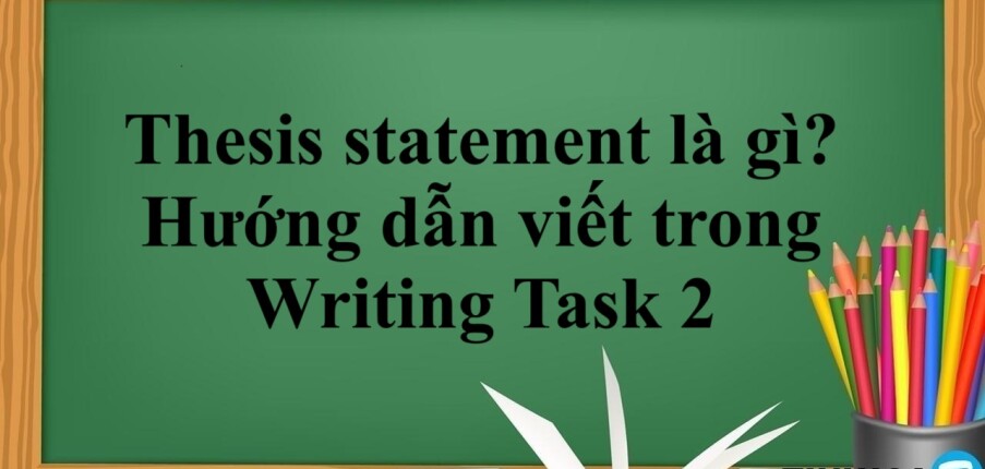 Thesis statement là gì? | Hướng dẫn viết trong Writing Task 2