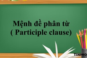 Mệnh đề phân từ ( Participle clause) | Định nghĩa, phân loại, cách dùng và bài tập có đáp án