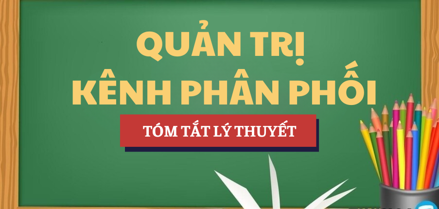 Tóm tắt lý thuyết Học phần Quản trị kênh phân phối | VLU - Trường Đại học Văn Lang